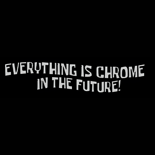 Everything Is Chrome In The Future Vinyl Decal